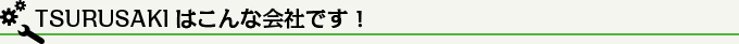 TSURUSAKIはこんな会社です！